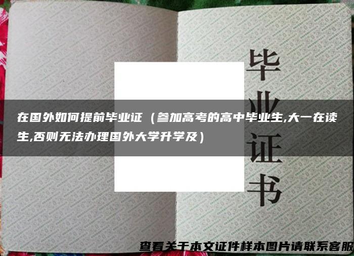 在国外如何提前毕业证（参加高考的高中毕业生,大一在读生,否则无法办理国外大学升学及）