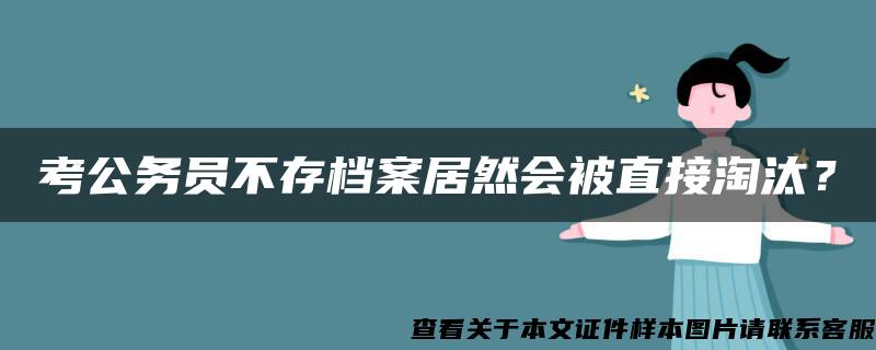 考公务员不存档案居然会被直接淘汰？