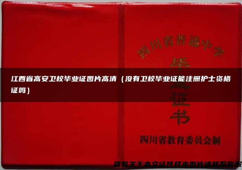 江西省高安卫校毕业证图片高清（没有卫校毕业证能注册护士资格证吗）