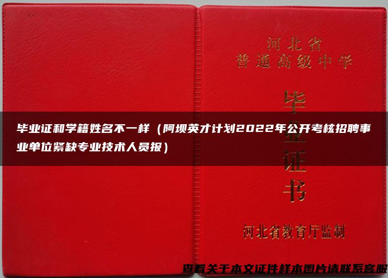 毕业证和学籍姓名不一样（阿坝英才计划2022年公开考核招聘事业单位紧缺专业技术人员报）