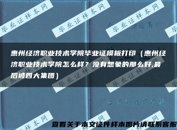 惠州经济职业技术学院毕业证模板打印（惠州经济职业技术学院怎么样？没有想象的那么好,最后被四大集团）