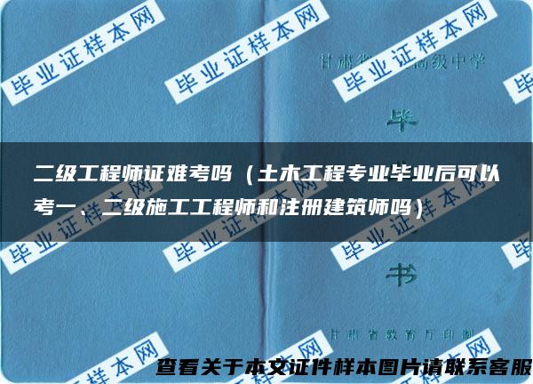 二级工程师证难考吗（土木工程专业毕业后可以考一、二级施工工程师和注册建筑师吗）