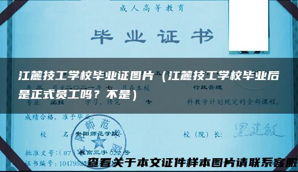 江麓技工学校毕业证图片（江麓技工学校毕业后是正式员工吗？不是）