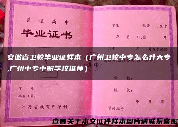 安徽省卫校毕业证样本（广州卫校中专怎么升大专,广州中专中职学校推荐）