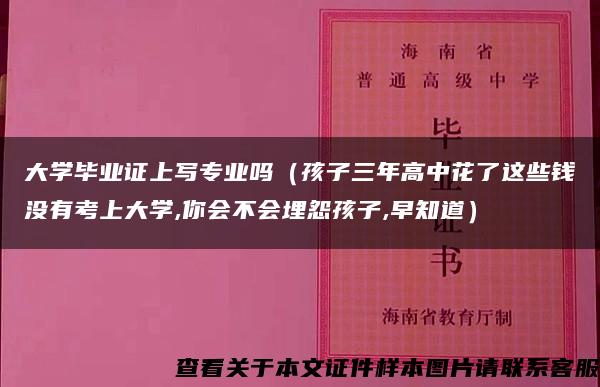 大学毕业证上写专业吗（孩子三年高中花了这些钱没有考上大学,你会不会埋怨孩子,早知道）