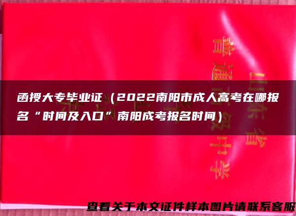 函授大专毕业证（2022南阳市成人高考在哪报名“时间及入口”南阳成考报名时间）