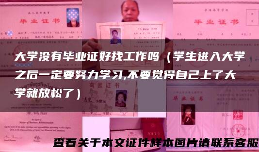 大学没有毕业证好找工作吗（学生进入大学之后一定要努力学习,不要觉得自己上了大学就放松了）