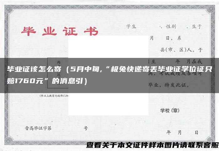 毕业证该怎么寄（5月中旬,“极兔快递寄丢毕业证学位证只赔1760元”的消息引）