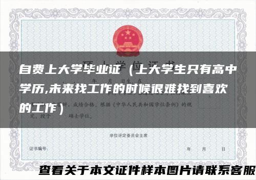 自费上大学毕业证（上大学生只有高中学历,未来找工作的时候很难找到喜欢的工作）