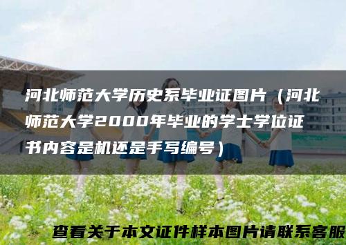 河北师范大学历史系毕业证图片（河北师范大学2000年毕业的学士学位证书内容是机还是手写编号）