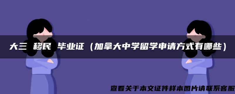 大三 移民 毕业证（加拿大中学留学申请方式有哪些）