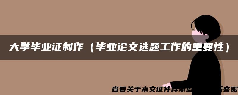 大学毕业证制作（毕业论文选题工作的重要性）