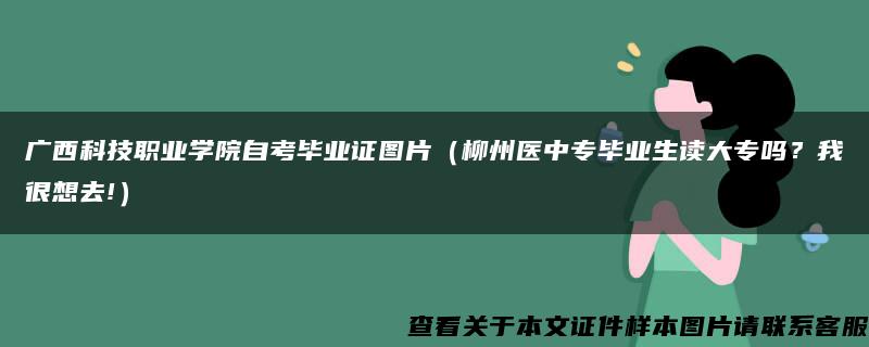 广西科技职业学院自考毕业证图片（柳州医中专毕业生读大专吗？我很想去!）