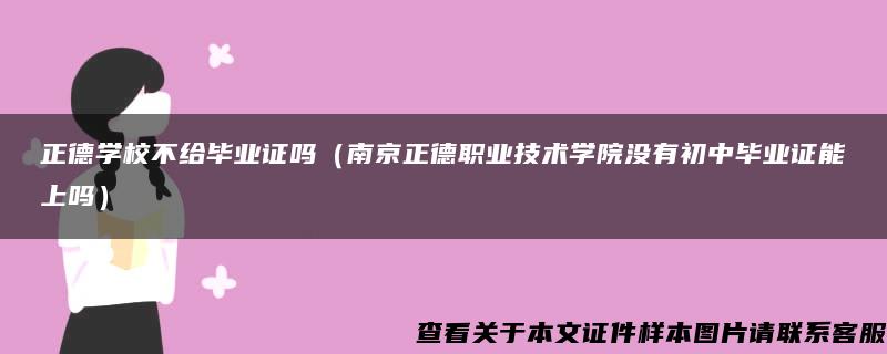 正德学校不给毕业证吗（南京正德职业技术学院没有初中毕业证能上吗）