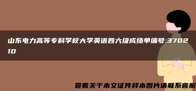 山东电力高等专科学校大学英语四六级成绩单编号:370210