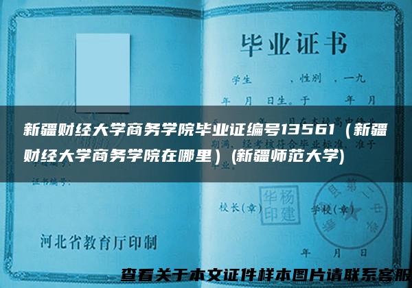 新疆财经大学商务学院毕业证编号13561（新疆财经大学商务学院在哪里）(新疆师范大学)