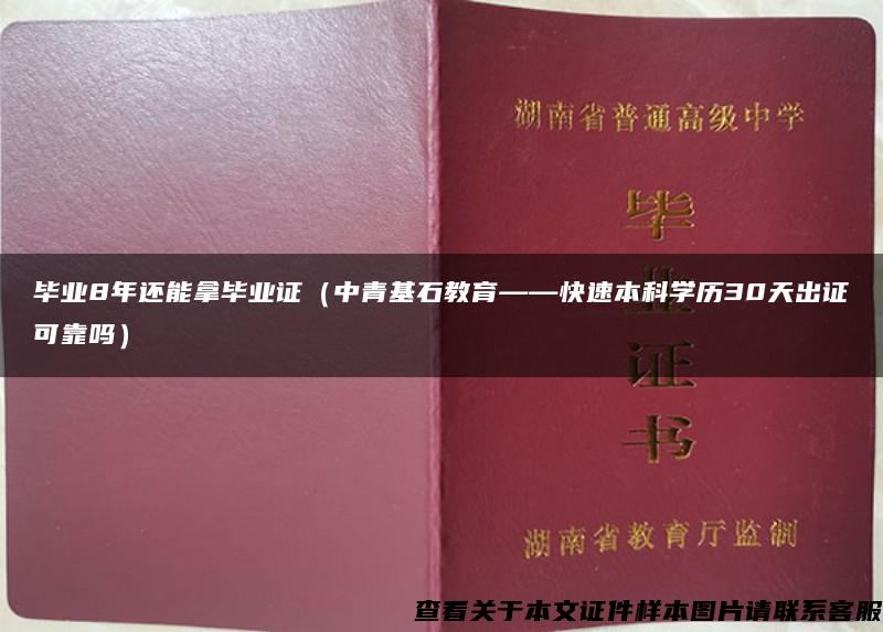 毕业8年还能拿毕业证（中青基石教育——快速本科学历30天出证可靠吗）