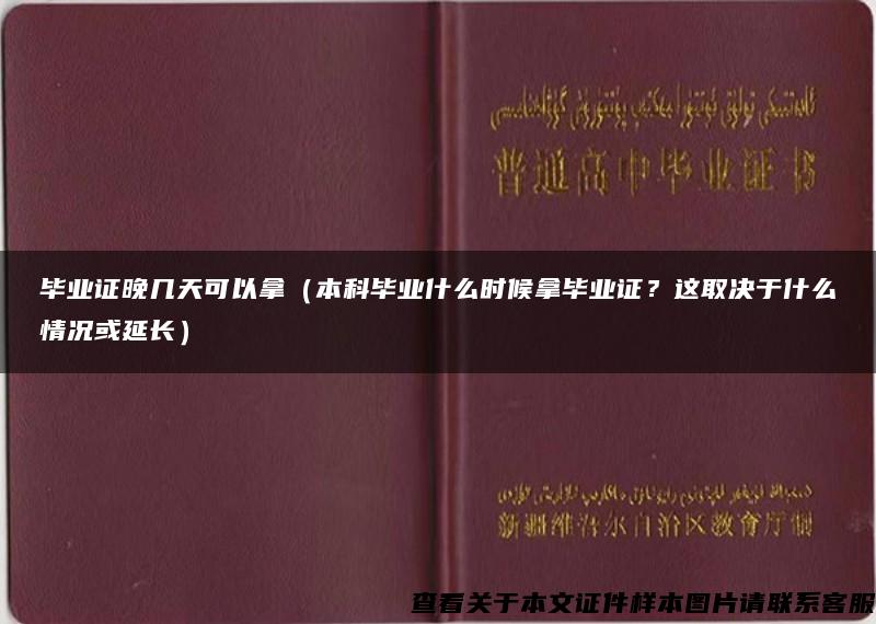 毕业证晚几天可以拿（本科毕业什么时候拿毕业证？这取决于什么情况或延长）