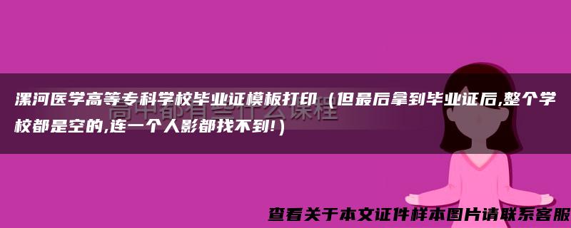 漯河医学高等专科学校毕业证模板打印（但最后拿到毕业证后,整个学校都是空的,连一个人影都找不到!）