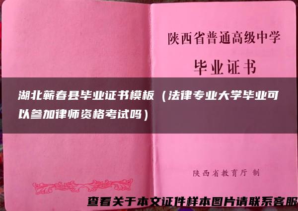 湖北蕲春县毕业证书模板（法律专业大学毕业可以参加律师资格考试吗）