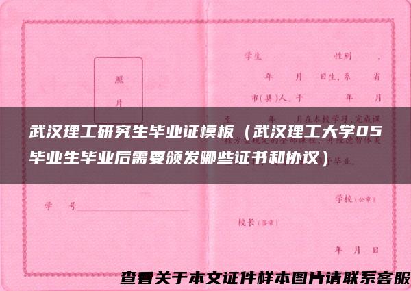 武汉理工研究生毕业证模板（武汉理工大学05毕业生毕业后需要颁发哪些证书和协议）