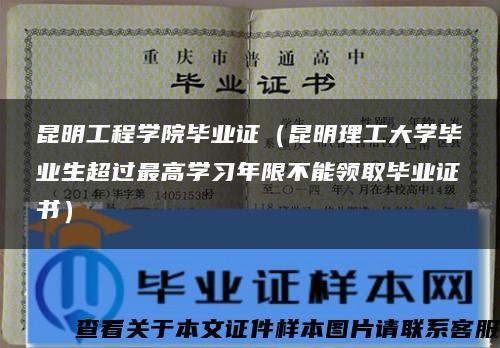 昆明工程学院毕业证（昆明理工大学毕业生超过最高学习年限不能领取毕业证书）