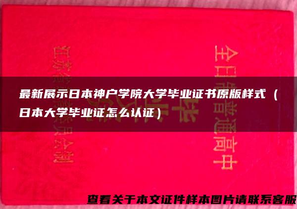 最新展示日本神户学院大学毕业证书原版样式（日本大学毕业证怎么认证）