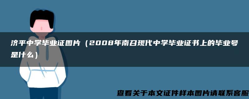 济平中学毕业证图片（2008年南召现代中学毕业证书上的毕业号是什么）