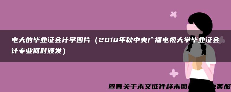 电大的毕业证会计学图片（2010年秋中央广播电视大学毕业证会计专业何时颁发）