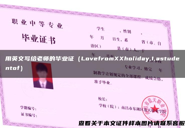 用英文写给老师的毕业证（LovefromXXholiday,I,astudentof）