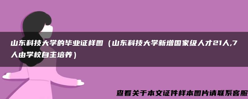 山东科技大学的毕业证样图（山东科技大学新增国家级人才21人,7人由学校自主培养）