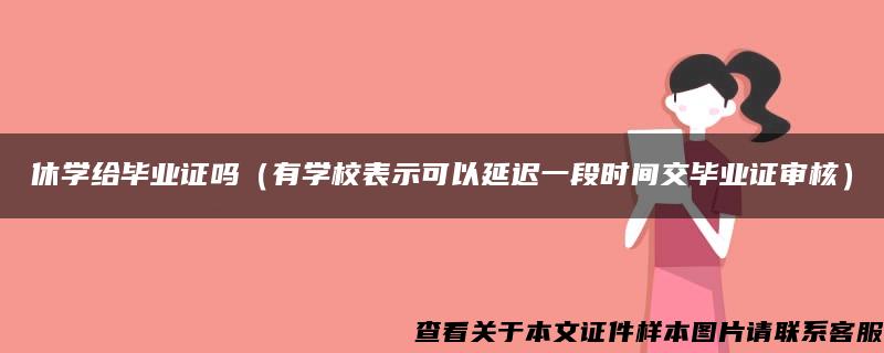 休学给毕业证吗（有学校表示可以延迟一段时间交毕业证审核）