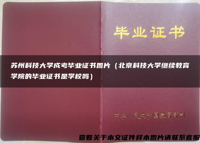 苏州科技大学成考毕业证书图片（北京科技大学继续教育学院的毕业证书是学校吗）