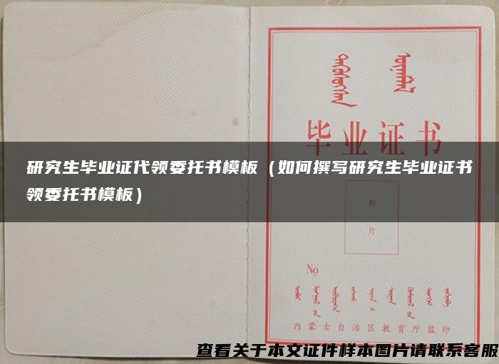 研究生毕业证代领委托书模板（如何撰写研究生毕业证书领委托书模板）