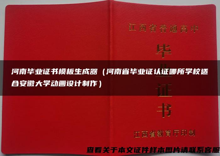 河南毕业证书模板生成器（河南省毕业证认证哪所学校适合安徽大学动画设计制作）