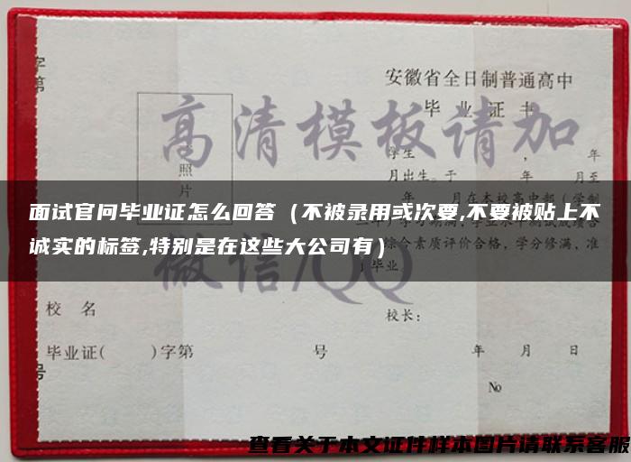 面试官问毕业证怎么回答（不被录用或次要,不要被贴上不诚实的标签,特别是在这些大公司有）