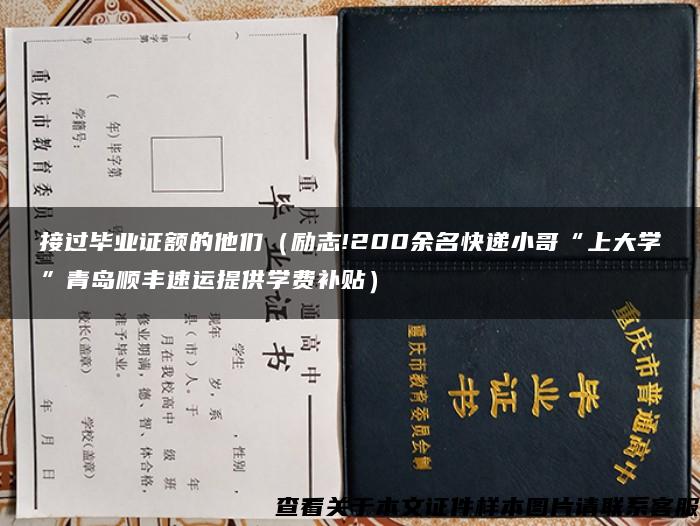 接过毕业证额的他们（励志!200余名快递小哥“上大学”青岛顺丰速运提供学费补贴）