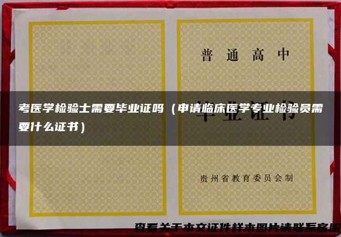 考医学检验士需要毕业证吗（申请临床医学专业检验员需要什么证书）