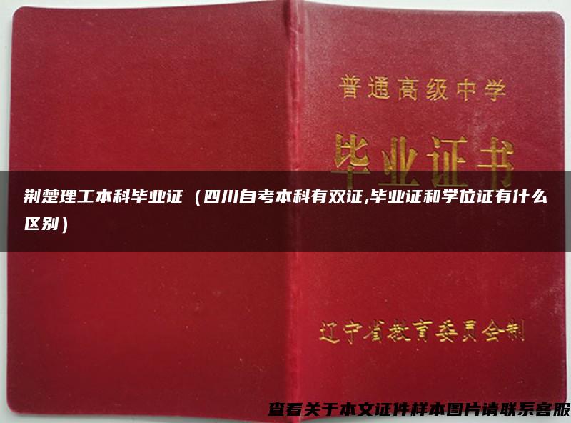 荆楚理工本科毕业证（四川自考本科有双证,毕业证和学位证有什么区别）