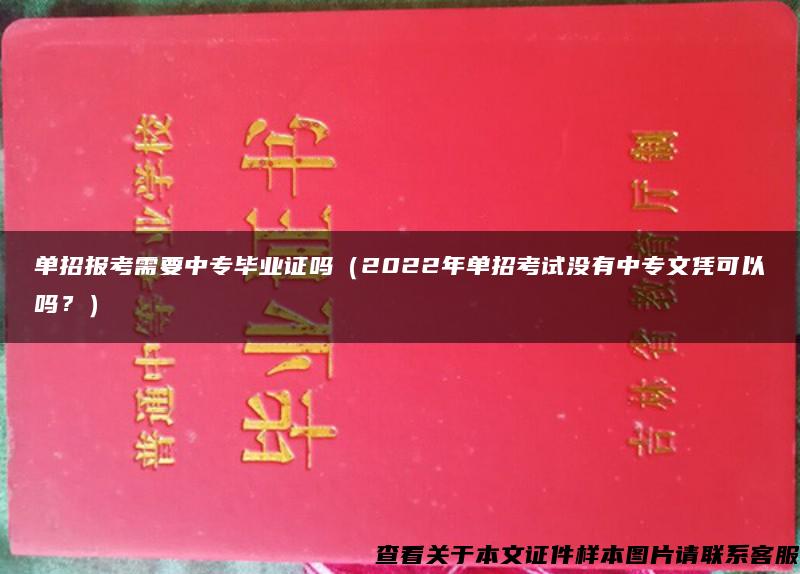 单招报考需要中专毕业证吗（2022年单招考试没有中专文凭可以吗？）