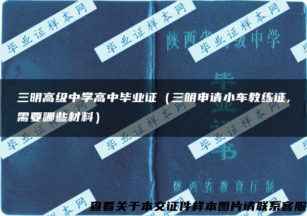 三明高级中学高中毕业证（三明申请小车教练证,需要哪些材料）