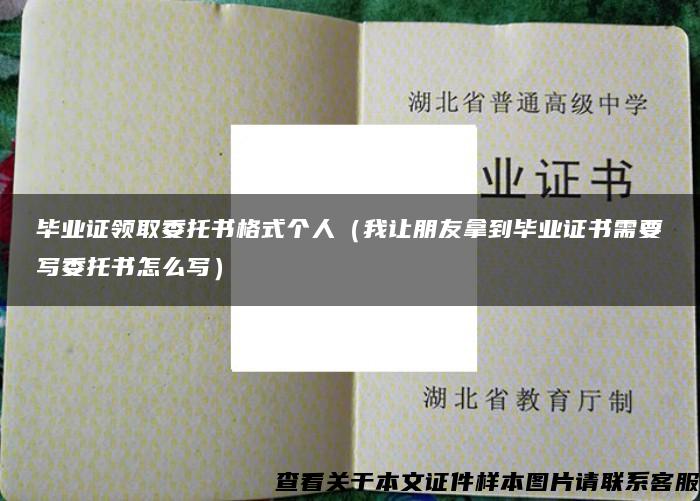 毕业证领取委托书格式个人（我让朋友拿到毕业证书需要写委托书怎么写）