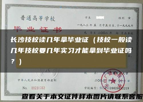 长沙技校读几年拿毕业证（技校一般读几年技校要几年实习才能拿到毕业证吗？）