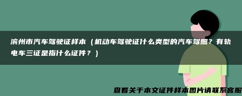 滨州市汽车驾驶证样本（机动车驾驶证什么类型的汽车驾照？有轨电车三证是指什么证件？）