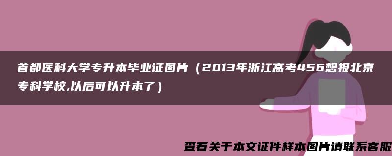 首都医科大学专升本毕业证图片（2013年浙江高考456想报北京专科学校,以后可以升本了）