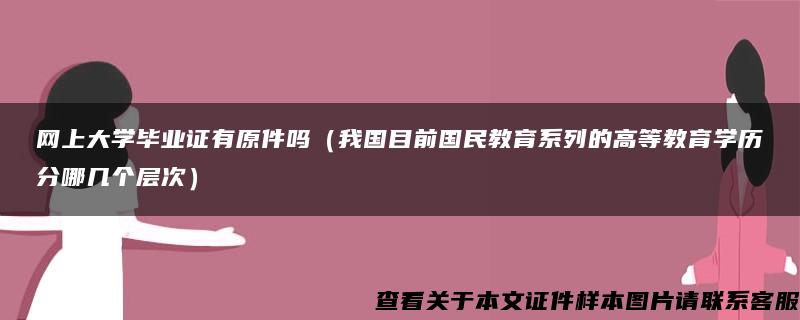 网上大学毕业证有原件吗（我国目前国民教育系列的高等教育学历分哪几个层次）