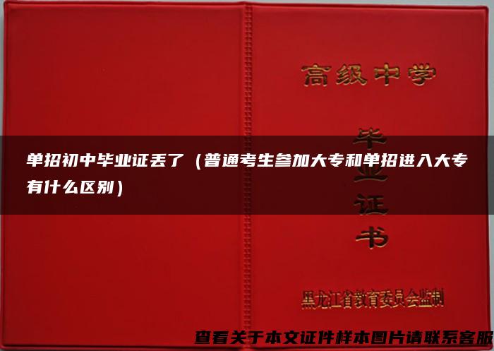 单招初中毕业证丢了（普通考生参加大专和单招进入大专有什么区别）