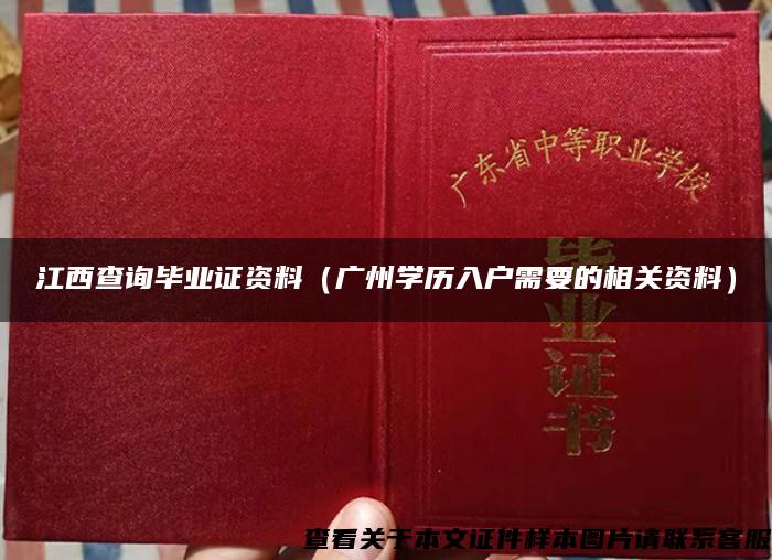 江西查询毕业证资料（广州学历入户需要的相关资料）