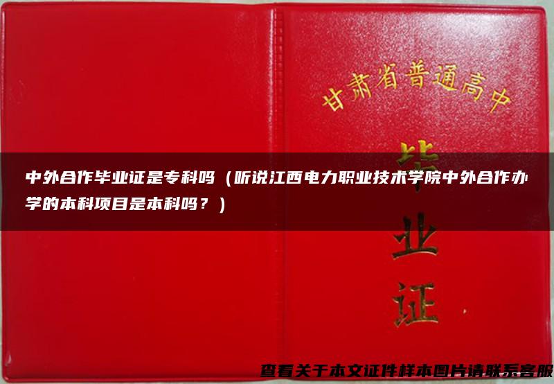 中外合作毕业证是专科吗（听说江西电力职业技术学院中外合作办学的本科项目是本科吗？）