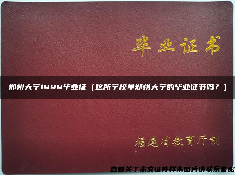 郑州大学1999毕业证（这所学校拿郑州大学的毕业证书吗？）